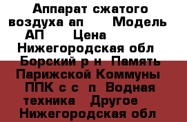 Аппарат сжатого воздуха ап 96 › Модель ­ АП96  › Цена ­ 15 000 - Нижегородская обл., Борский р-н, Память Парижской Коммуны (ППК с/с) п. Водная техника » Другое   . Нижегородская обл.